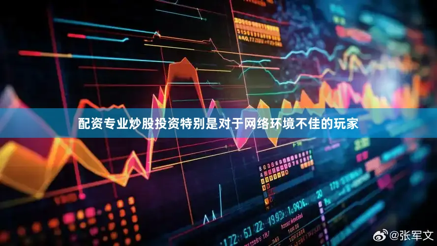 配资专业炒股投资特别是对于网络环境不佳的玩家