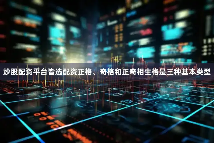 炒股配资平台皆选配资正格、奇格和正奇相生格是三种基本类型