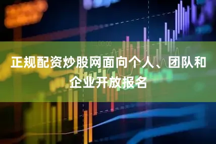正规配资炒股网面向个人、团队和企业开放报名