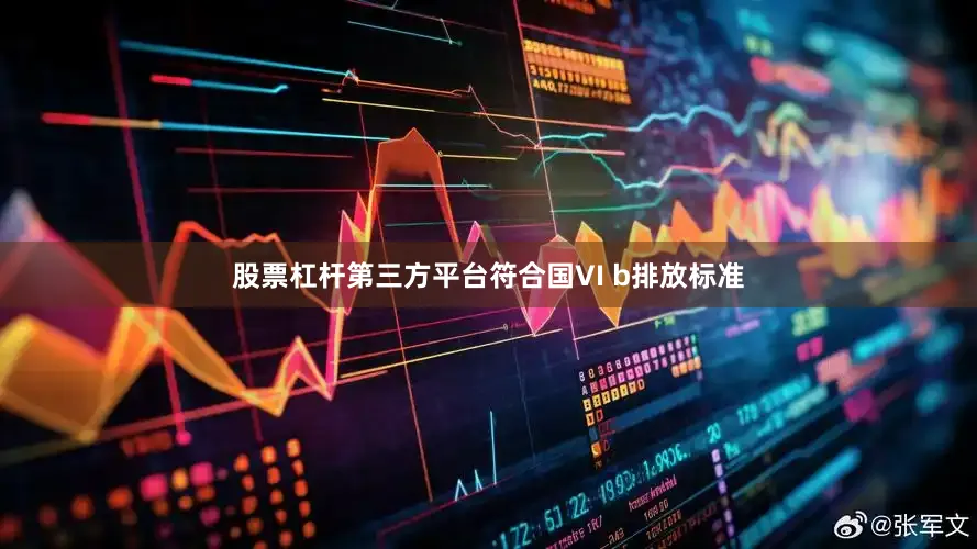 股票杠杆第三方平台符合国VI b排放标准