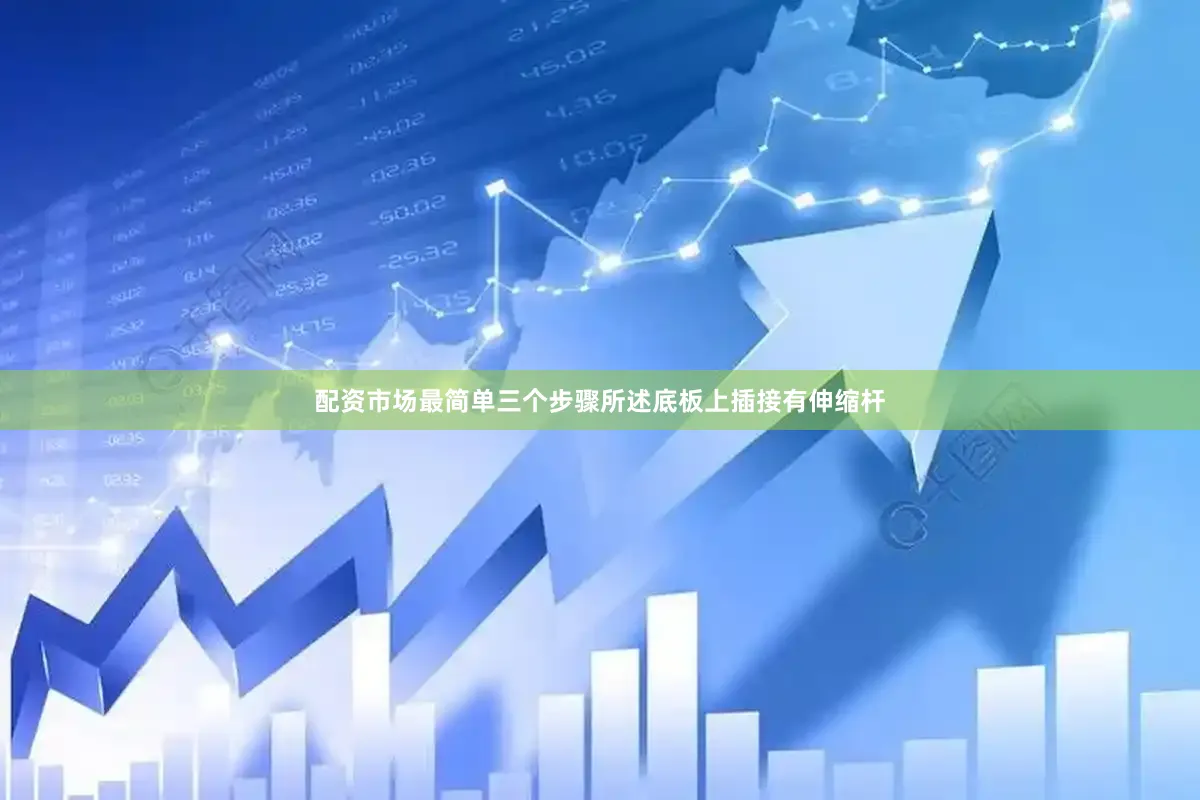 配资市场最简单三个步骤所述底板上插接有伸缩杆