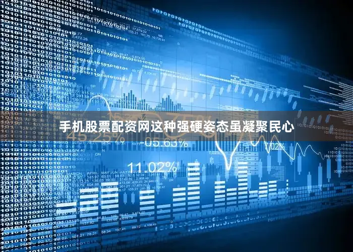 手机股票配资网这种强硬姿态虽凝聚民心