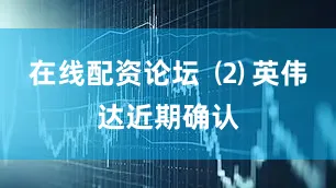 在线配资论坛  ⑵ 英伟达近期确认