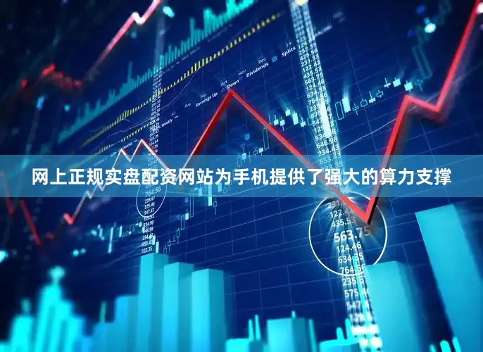 网上正规实盘配资网站为手机提供了强大的算力支撑