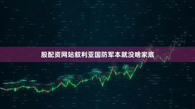 股配资网站叙利亚国防军本就没啥家底