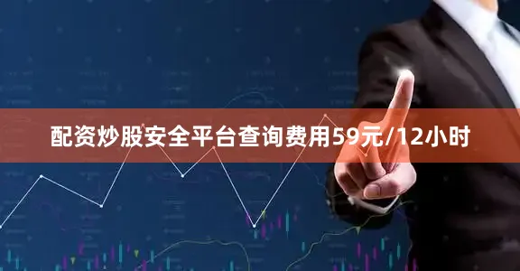 配资炒股安全平台查询费用59元/12小时