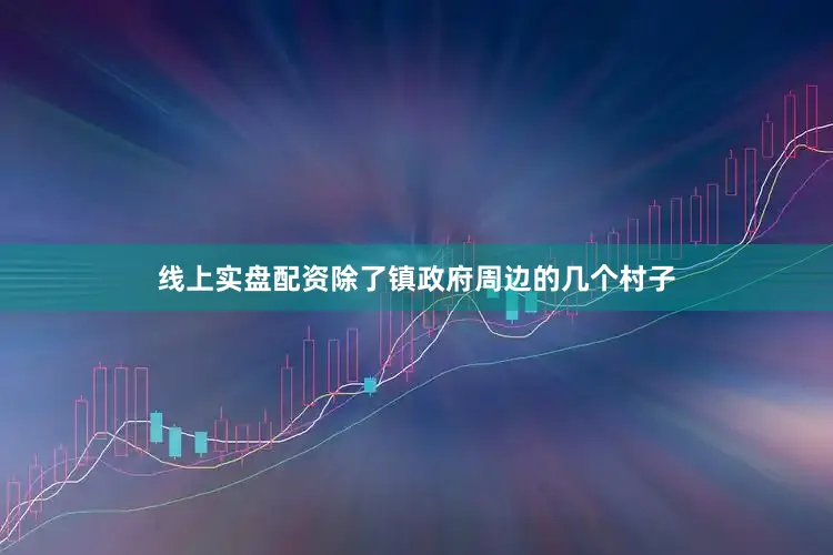 线上实盘配资除了镇政府周边的几个村子
